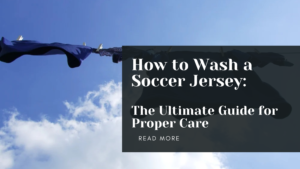 Read more about the article How to Wash a Soccer Jersey: The Ultimate Guide for Proper Care