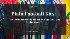 Read more about the article Plain Football Kits: The Ultimate Guide to Style, Comfort, and Performance